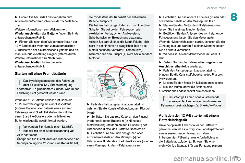 PEUGEOT 308 2024 Betriebsanleitungen (in German) 229
Bei einer Panne
8► Führen Sie bei Bedarf das Verfahren zum
Abklemmen/Wiederanschließen der 12 V-Batterie
durch.
Weitere Informationen zum Abklemmen/
Wiederanschließen der Batterie finden PEUGEOT 308 2024 Betriebsanleitungen (in German) 229
Bei einer Panne
8► Führen Sie bei Bedarf das Verfahren zum
Abklemmen/Wiederanschließen der 12 V-Batterie
durch.
Weitere Informationen zum Abklemmen/
Wiederanschließen der Batterie finden