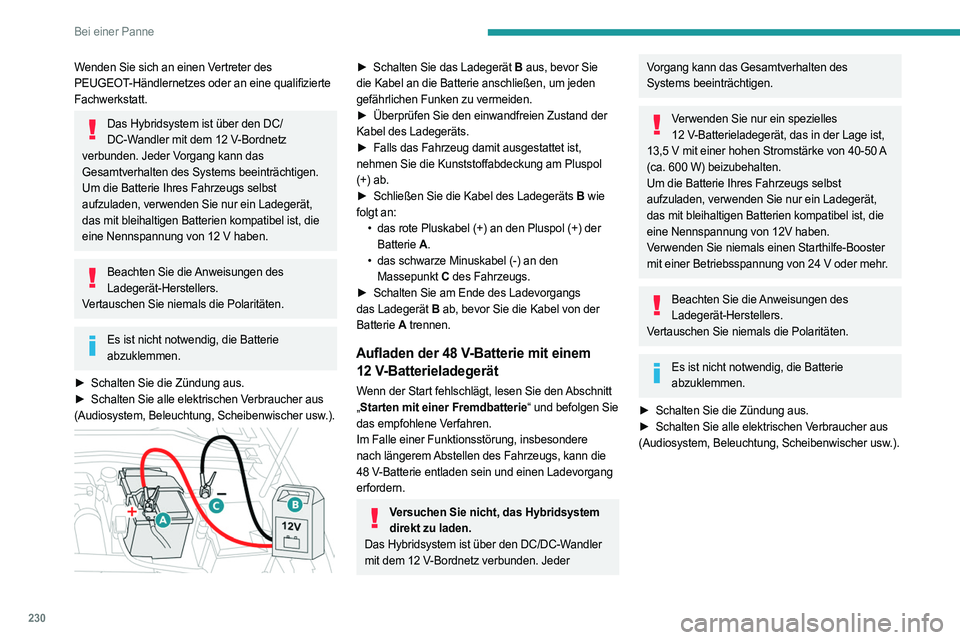 PEUGEOT 308 2024 Betriebsanleitungen (in German) 230
Bei einer Panne
Wenden Sie sich an einen Vertreter des
PEUGEOT-Händlernetzes oder an eine qualifizierte
Fachwerkstatt.
Das Hybridsystem ist über den DC/DC-Wandler mit dem 12 V-Bordnetz
verb PEUGEOT 308 2024 Betriebsanleitungen (in German) 230
Bei einer Panne
Wenden Sie sich an einen Vertreter des
PEUGEOT-Händlernetzes oder an eine qualifizierte
Fachwerkstatt.
Das Hybridsystem ist über den DC/DC-Wandler mit dem 12 V-Bordnetz
verb