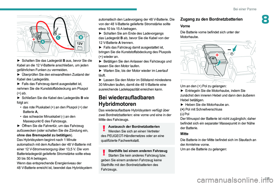 PEUGEOT 308 2024 Betriebsanleitungen (in German) 231
Bei einer Panne
8
► Schalten Sie das Ladegerät B aus, bevor Sie die
Kabel an die 12 V-Batterie anschließen, um jeden
gefährlichen Funken zu vermeiden.
►
Überprüfen Sie den einwand PEUGEOT 308 2024 Betriebsanleitungen (in German) 231
Bei einer Panne
8
► Schalten Sie das Ladegerät B aus, bevor Sie die
Kabel an die 12 V-Batterie anschließen, um jeden
gefährlichen Funken zu vermeiden.
►
Überprüfen Sie den einwand