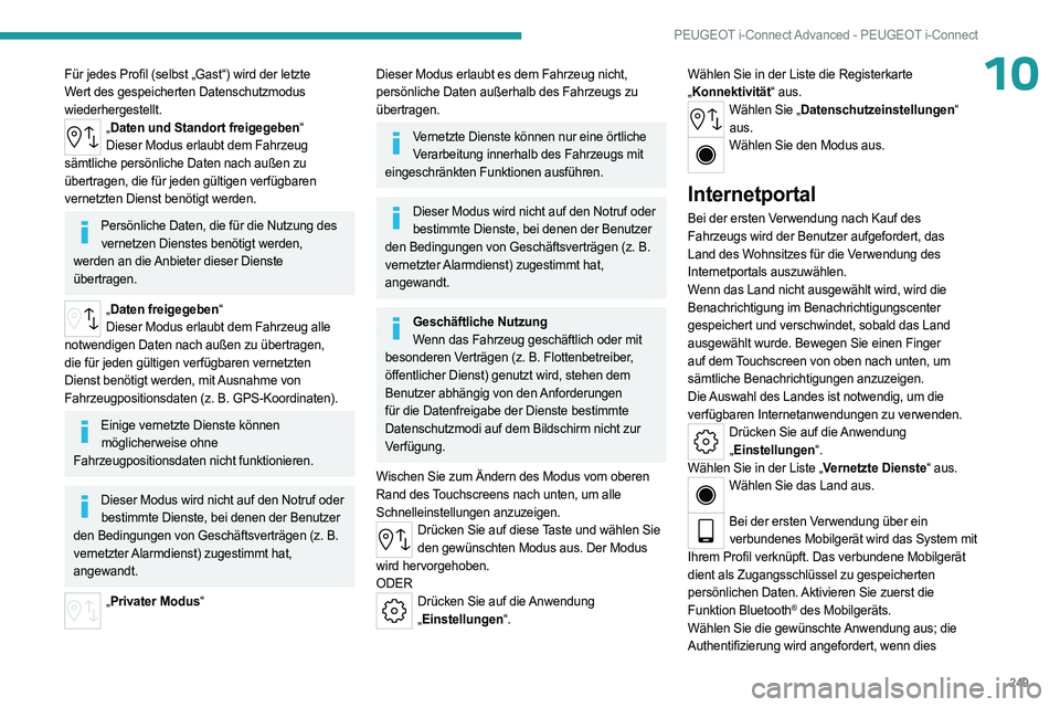 PEUGEOT 308 2024  Betriebsanleitungen (in German) 249
PEUGEOT i-Connect Advanced - PEUGEOT i-Connect
10Für jedes Profil (selbst „Gast“) wird der letzte 
Wert des gespeicherten Datenschutzmodus 
wiederhergestellt.
„Daten und Standort freigegebe