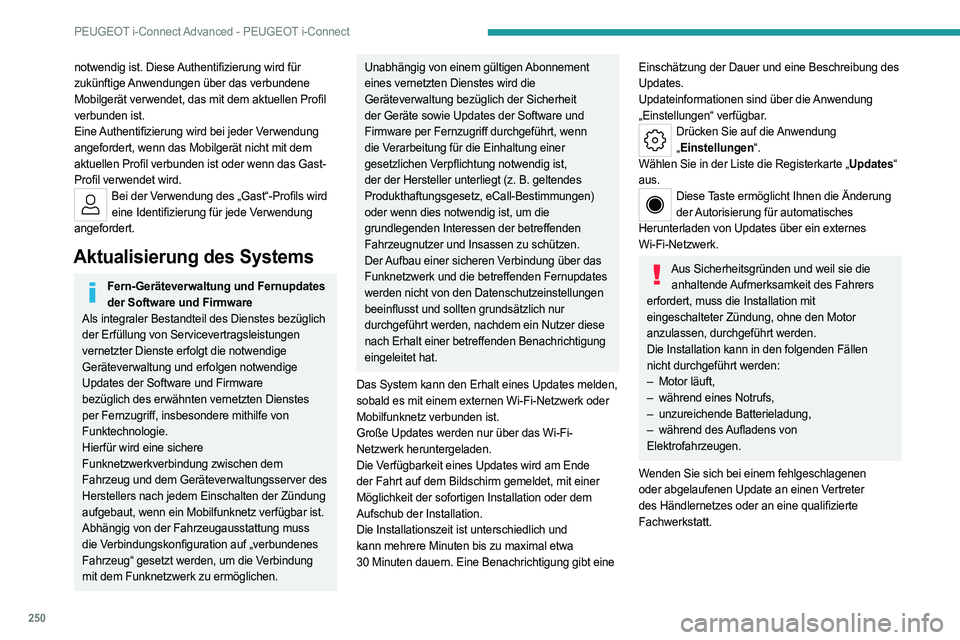 PEUGEOT 308 2024  Betriebsanleitungen (in German) 250
PEUGEOT i-Connect Advanced - PEUGEOT i-Connect
notwendig ist. Diese Authentifizierung wird für 
zukünftige Anwendungen über das verbundene 
Mobilgerät verwendet, das mit dem aktuellen Profil 
