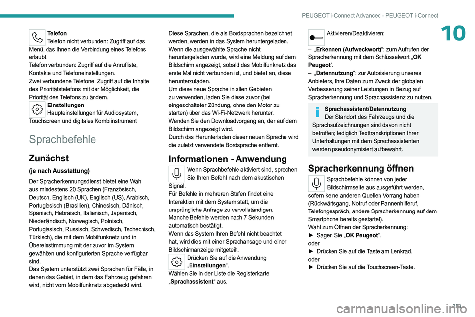 PEUGEOT 308 2024  Betriebsanleitungen (in German) 253
PEUGEOT i-Connect Advanced - PEUGEOT i-Connect
10TelefonTelefon nicht verbunden: Zugriff auf das 
Menü, das Ihnen die Verbindung eines Telefons 
erlaubt.
Telefon verbunden: Zugriff auf die Anrufl