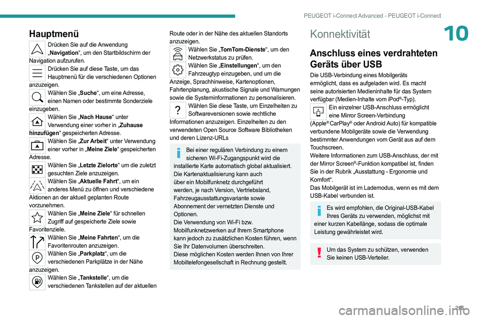 PEUGEOT 308 2024  Betriebsanleitungen (in German) 255
PEUGEOT i-Connect Advanced - PEUGEOT i-Connect
10Hauptmenü
Drücken Sie auf die Anwendung „ Navigation“, um den Startbildschirm der 
Navigation aufzurufen.
Drücken Sie auf diese Taste, um da