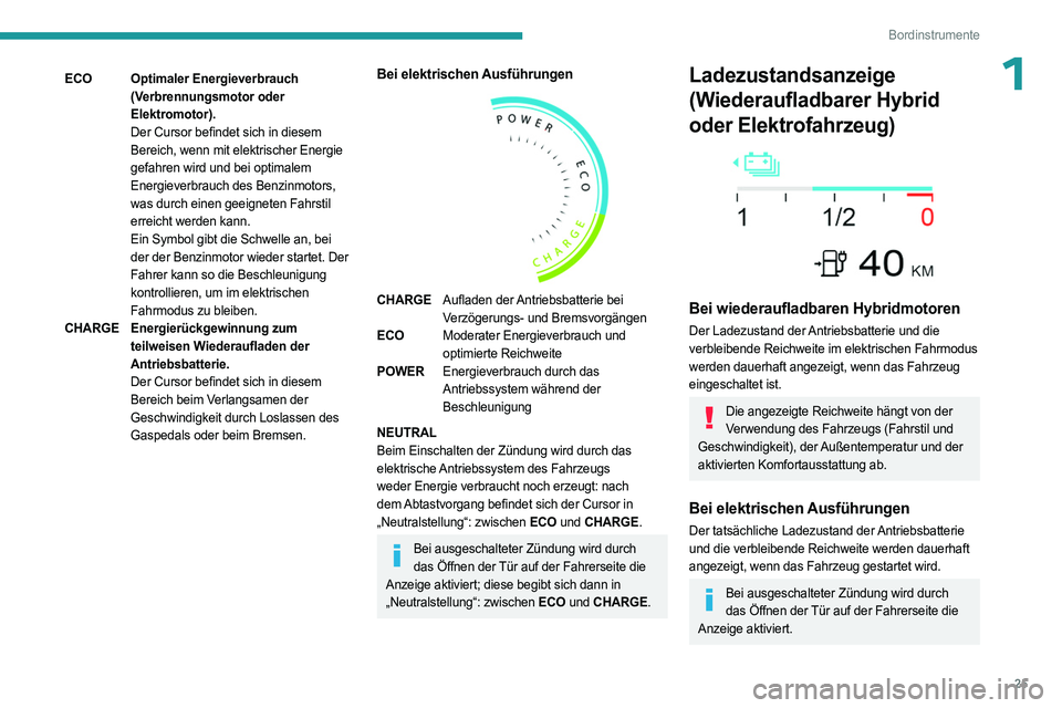 PEUGEOT 308 2024 Betriebsanleitungen (in German) 25
Bordinstrumente
1ECOOptimaler Energieverbrauch
(Verbrennungsmotor oder
Elektromotor).
Der Cursor befindet sich in diesem
Bereich, wenn mit elektrischer Energie
gefahren wird und bei optimalem
PEUGEOT 308 2024 Betriebsanleitungen (in German) 25
Bordinstrumente
1ECOOptimaler Energieverbrauch
(Verbrennungsmotor oder
Elektromotor).
Der Cursor befindet sich in diesem
Bereich, wenn mit elektrischer Energie
gefahren wird und bei optimalem