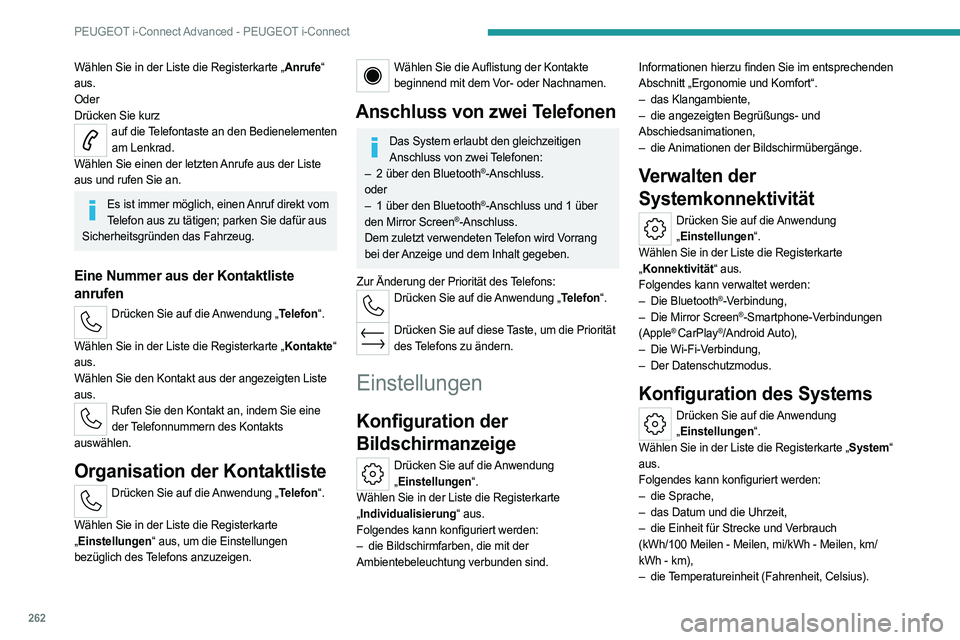 PEUGEOT 308 2024 Betriebsanleitungen (in German) 262
PEUGEOT i-Connect Advanced - PEUGEOT i-Connect
Wählen Sie in der Liste die Registerkarte „Anrufe“
aus.
Oder
Drücken Sie kurz
auf die Telefontaste an den Bedienelementen am Lenkrad.
Wählen PEUGEOT 308 2024 Betriebsanleitungen (in German) 262
PEUGEOT i-Connect Advanced - PEUGEOT i-Connect
Wählen Sie in der Liste die Registerkarte „Anrufe“
aus.
Oder
Drücken Sie kurz
auf die Telefontaste an den Bedienelementen am Lenkrad.
Wählen
