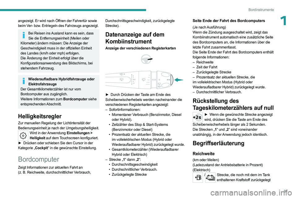 PEUGEOT 308 2024 Betriebsanleitungen (in German) 27
Bordinstrumente
1angezeigt. Er wird nach Öffnen der Fahrertür sowie
beim Ver- bzw. Entriegeln des Fahrzeugs angezeigt.
Bei Reisen ins Ausland kann es sein, dass Sie die Entfernungseinheit (Meile PEUGEOT 308 2024 Betriebsanleitungen (in German) 27
Bordinstrumente
1angezeigt. Er wird nach Öffnen der Fahrertür sowie
beim Ver- bzw. Entriegeln des Fahrzeugs angezeigt.
Bei Reisen ins Ausland kann es sein, dass Sie die Entfernungseinheit (Meile