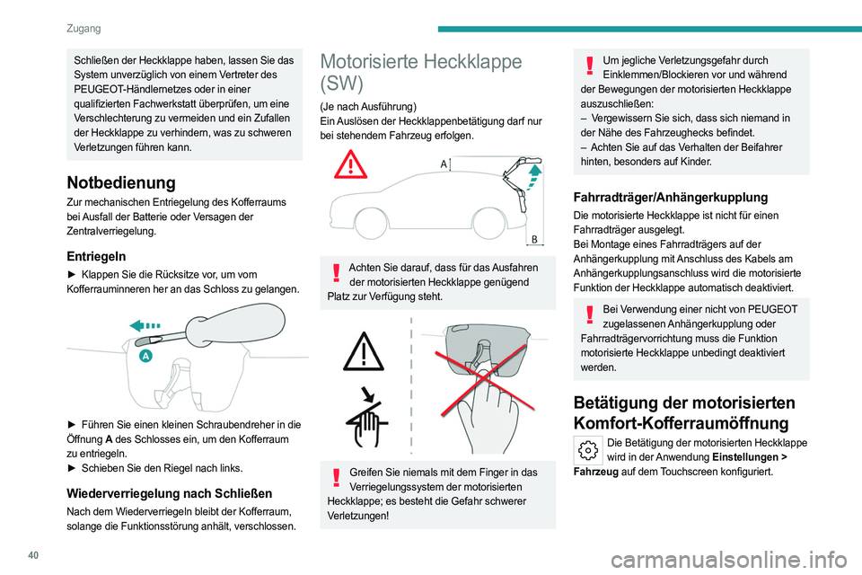 PEUGEOT 308 2024 Betriebsanleitungen (in German) 40
Zugang
Schließen der Heckklappe haben, lassen Sie das
System unverzüglich von einem Vertreter des
PEUGEOT-Händlernetzes oder in einer
qualifizierten Fachwerkstatt überprüfen, um eine
Versc PEUGEOT 308 2024 Betriebsanleitungen (in German) 40
Zugang
Schließen der Heckklappe haben, lassen Sie das
System unverzüglich von einem Vertreter des
PEUGEOT-Händlernetzes oder in einer
qualifizierten Fachwerkstatt überprüfen, um eine
Versc