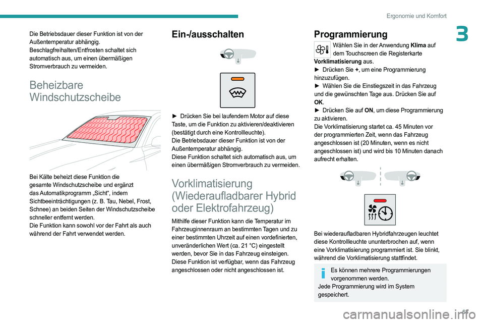 PEUGEOT 308 2024 Betriebsanleitungen (in German) 63
Ergonomie und Komfort
3Die Betriebsdauer dieser Funktion ist von der
Außentemperatur abhängig.
Beschlagfreihalten/Entfrosten schaltet sich
automatisch aus, um einen übermäßigen
Stromverbrau PEUGEOT 308 2024 Betriebsanleitungen (in German) 63
Ergonomie und Komfort
3Die Betriebsdauer dieser Funktion ist von der
Außentemperatur abhängig.
Beschlagfreihalten/Entfrosten schaltet sich
automatisch aus, um einen übermäßigen
Stromverbrau