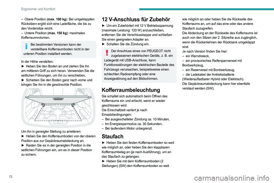 PEUGEOT 308 2024 Betriebsanleitungen (in German) 72
Ergonomie und Komfort
– Obere Position (max. 100 kg): Bei umgeklappten
Rücksitzen ergibt sich eine Ladefläche, die bis zu
den Vordersitze reicht.
–
Untere Position (
max. 150 kg): ma PEUGEOT 308 2024 Betriebsanleitungen (in German) 72
Ergonomie und Komfort
– Obere Position (max. 100 kg): Bei umgeklappten
Rücksitzen ergibt sich eine Ladefläche, die bis zu
den Vordersitze reicht.
–
Untere Position (
max. 150 kg): ma