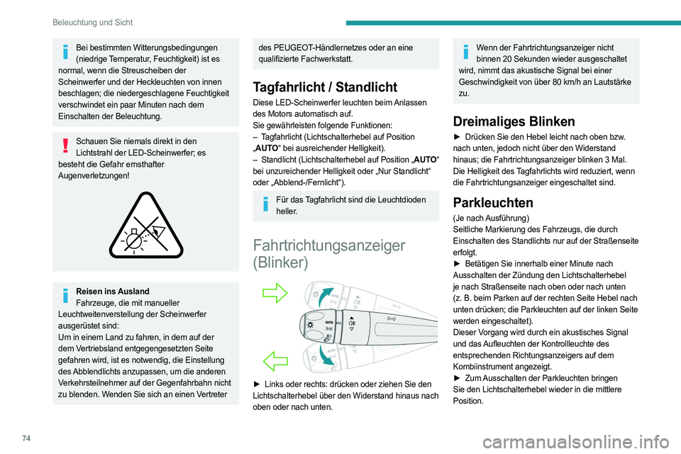 PEUGEOT 308 2024 Betriebsanleitungen (in German) 74
Beleuchtung und Sicht
Bei bestimmten Witterungsbedingungen (niedrige Temperatur, Feuchtigkeit) ist es
normal, wenn die Streuscheiben der
Scheinwerfer und der Heckleuchten von innen
beschlagen; d PEUGEOT 308 2024 Betriebsanleitungen (in German) 74
Beleuchtung und Sicht
Bei bestimmten Witterungsbedingungen (niedrige Temperatur, Feuchtigkeit) ist es
normal, wenn die Streuscheiben der
Scheinwerfer und der Heckleuchten von innen
beschlagen; d