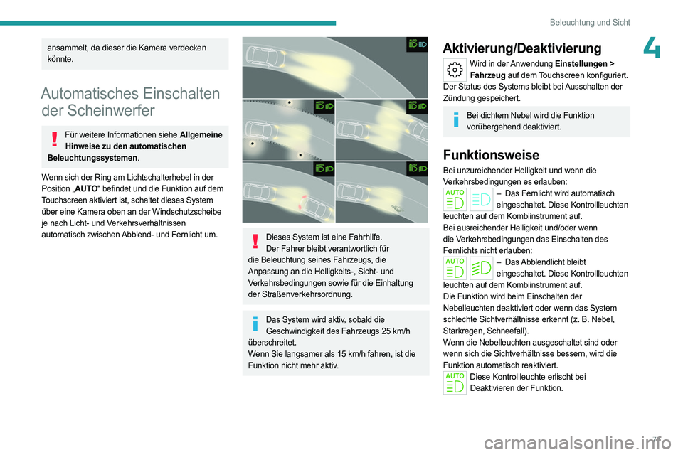 PEUGEOT 308 2024 Betriebsanleitungen (in German) 77
Beleuchtung und Sicht
4ansammelt, da dieser die Kamera verdecken
könnte.
Automatisches Einschalten der Scheinwerfer
Für weitere Informationen siehe Allgemeine
Hinweise zu den automatischen
Bel PEUGEOT 308 2024 Betriebsanleitungen (in German) 77
Beleuchtung und Sicht
4ansammelt, da dieser die Kamera verdecken
könnte.
Automatisches Einschalten der Scheinwerfer
Für weitere Informationen siehe Allgemeine
Hinweise zu den automatischen
Bel