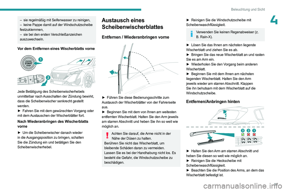 PEUGEOT 308 2024 Betriebsanleitungen (in German) 83
Beleuchtung und Sicht
4– sie regelmäßig mit Seifenwasser zu reinigen,
– keine Pappe damit auf der Windschutzscheibe
festzuklemmen,
–
sie bei den ersten V
erschleißanzeichen
auszuwec PEUGEOT 308 2024 Betriebsanleitungen (in German) 83
Beleuchtung und Sicht
4– sie regelmäßig mit Seifenwasser zu reinigen,
– keine Pappe damit auf der Windschutzscheibe
festzuklemmen,
–
sie bei den ersten V
erschleißanzeichen
auszuwec