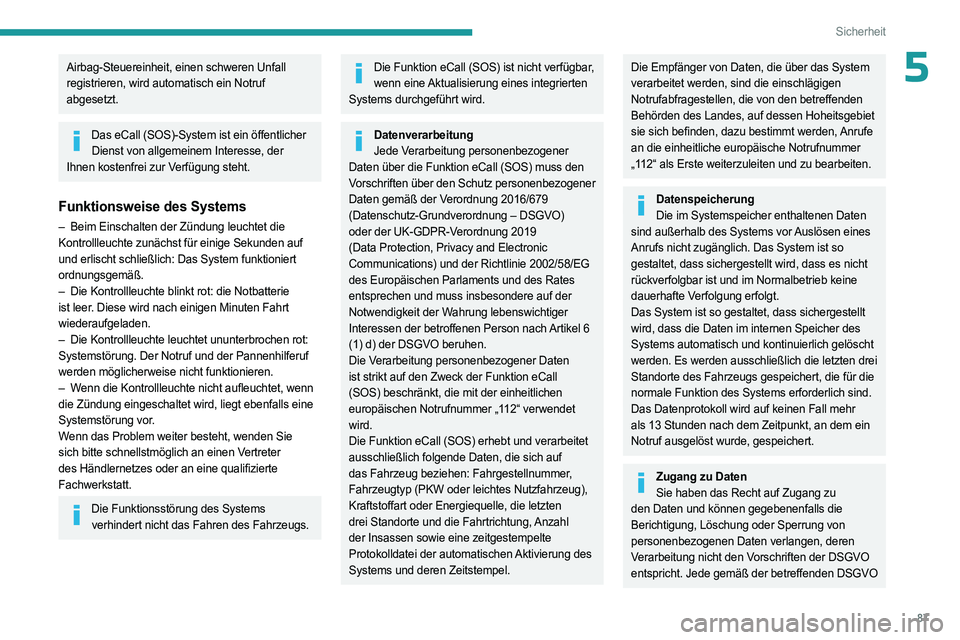 PEUGEOT 308 2024 Betriebsanleitungen (in German) 87
Sicherheit
5Airbag-Steuereinheit, einen schweren Unfall
registrieren, wird automatisch ein Notruf
abgesetzt.
Das eCall (SOS)-System ist ein öffentlicher
Dienst von allgemeinem Interesse, der
PEUGEOT 308 2024 Betriebsanleitungen (in German) 87
Sicherheit
5Airbag-Steuereinheit, einen schweren Unfall
registrieren, wird automatisch ein Notruf
abgesetzt.
Das eCall (SOS)-System ist ein öffentlicher
Dienst von allgemeinem Interesse, der