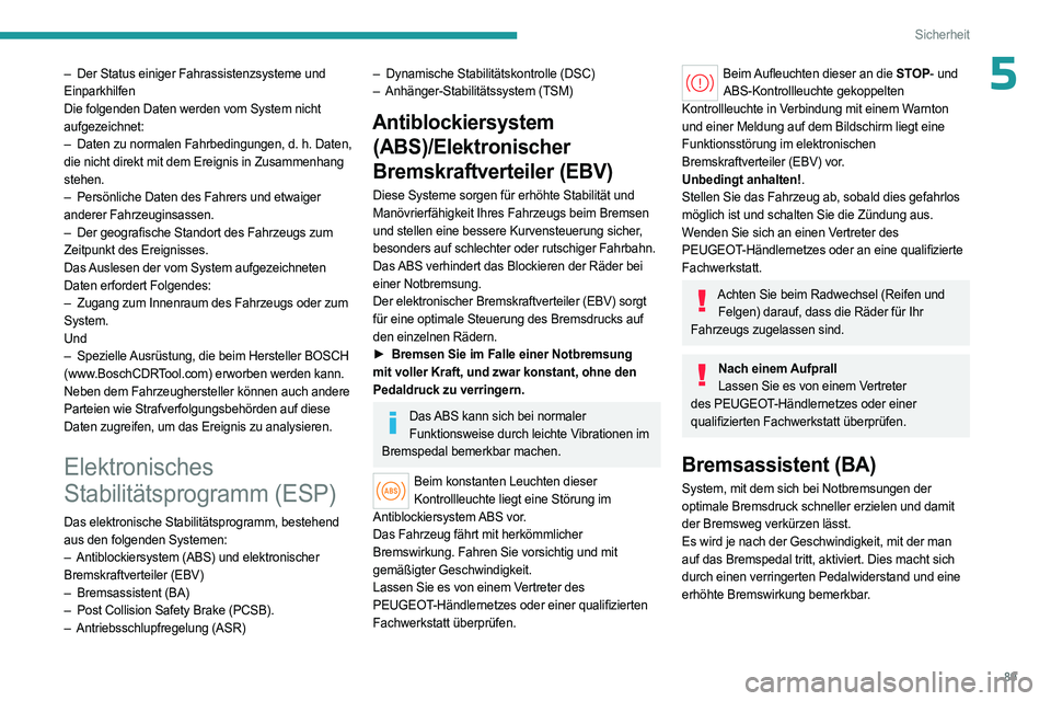 PEUGEOT 308 2024 Betriebsanleitungen (in German) 89
Sicherheit
5– Der Status einiger Fahrassistenzsysteme und
Einparkhilfen
Die folgenden Daten werden vom System nicht
aufgezeichnet:
–
Daten zu normalen Fahrbedingungen, d.
h. Daten,
die PEUGEOT 308 2024 Betriebsanleitungen (in German) 89
Sicherheit
5– Der Status einiger Fahrassistenzsysteme und
Einparkhilfen
Die folgenden Daten werden vom System nicht
aufgezeichnet:
–
Daten zu normalen Fahrbedingungen, d.
h. Daten,
die