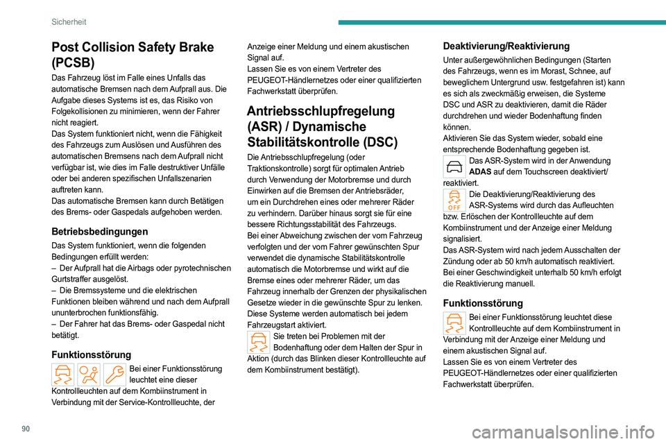 PEUGEOT 308 2024 Betriebsanleitungen (in German) 90
Sicherheit
Post Collision Safety Brake
(PCSB)
Das Fahrzeug löst im Falle eines Unfalls das
automatische Bremsen nach dem Aufprall aus. Die
Aufgabe dieses Systems ist es, das Risiko von
Folgeko PEUGEOT 308 2024 Betriebsanleitungen (in German) 90
Sicherheit
Post Collision Safety Brake
(PCSB)
Das Fahrzeug löst im Falle eines Unfalls das
automatische Bremsen nach dem Aufprall aus. Die
Aufgabe dieses Systems ist es, das Risiko von
Folgeko