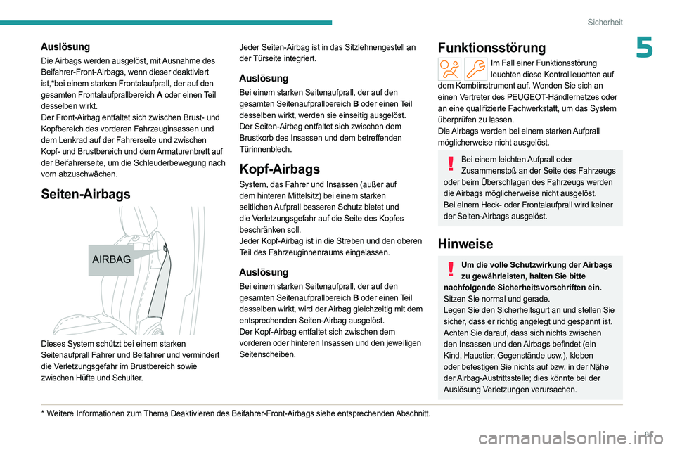PEUGEOT 308 2024 Betriebsanleitungen (in German) 95
Sicherheit
5Auslösung
Die Airbags werden ausgelöst, mit Ausnahme des
Beifahrer-Front-Airbags, wenn dieser deaktiviert
ist,*bei einem starken Frontalaufprall, der auf den
gesamten Frontalaufpra PEUGEOT 308 2024 Betriebsanleitungen (in German) 95
Sicherheit
5Auslösung
Die Airbags werden ausgelöst, mit Ausnahme des
Beifahrer-Front-Airbags, wenn dieser deaktiviert
ist,*bei einem starken Frontalaufprall, der auf den
gesamten Frontalaufpra