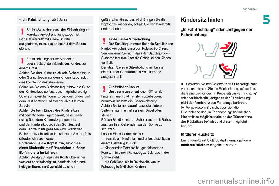 PEUGEOT 308 2024 Betriebsanleitungen (in German) 97
Sicherheit
5– „in Fahrtrichtung“ ab 3 Jahre.
Stellen Sie sicher, dass der Sicherheitsgurt
korrekt angelegt und festgezogen ist.
Ist der Kindersitz mit einem Stützfuß
ausgestattet, muss di PEUGEOT 308 2024 Betriebsanleitungen (in German) 97
Sicherheit
5– „in Fahrtrichtung“ ab 3 Jahre.
Stellen Sie sicher, dass der Sicherheitsgurt
korrekt angelegt und festgezogen ist.
Ist der Kindersitz mit einem Stützfuß
ausgestattet, muss di