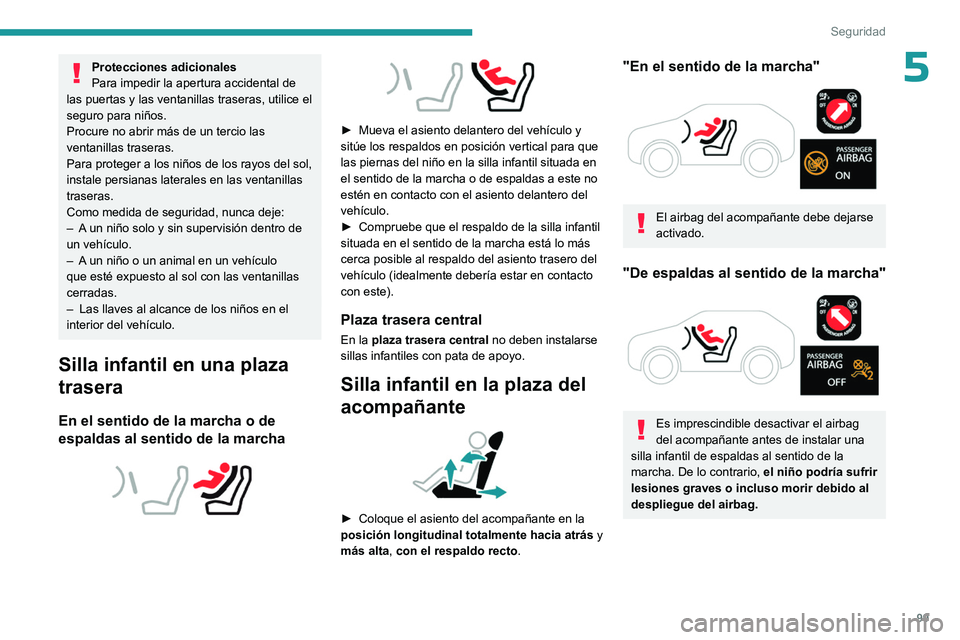 PEUGEOT 308 2024  Manual del propietario (in Spanish) 99
Seguridad
5Protecciones adicionales
Para impedir la apertura accidental de 
las puertas y las ventanillas traseras, utilice el 
seguro para niños.
Procure no abrir más de un tercio las 
ventanill