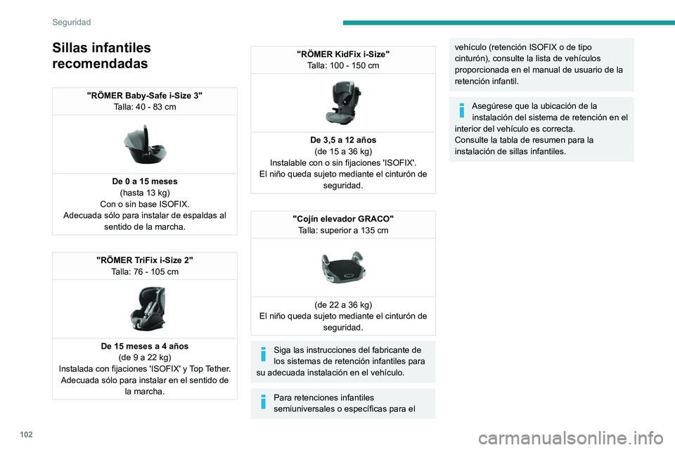PEUGEOT 308 2024  Manual del propietario (in Spanish) 102
Seguridad
Sillas infantiles 
recomendadas
"RÖMER Baby-Safe i-Size 3"Talla: 40 - 83 cm
 
 
De 0 a 15 meses(hasta 13 kg)
Con o sin base ISOFIX.
Adecuada sólo para instalar de espaldas al  