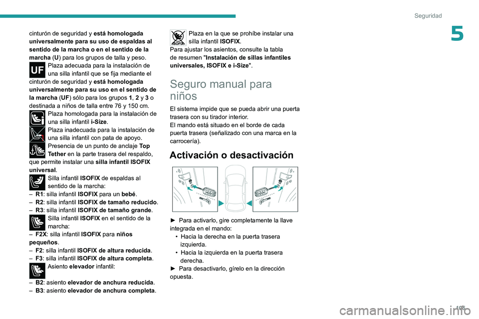 PEUGEOT 308 2024  Manual del propietario (in Spanish) 105
Seguridad
5cinturón de seguridad y está homologada 
universalmente para su uso de espaldas al 
sentido de la marcha o en el sentido de la 
marcha  (U) para los grupos de talla y peso.
Plaza adec