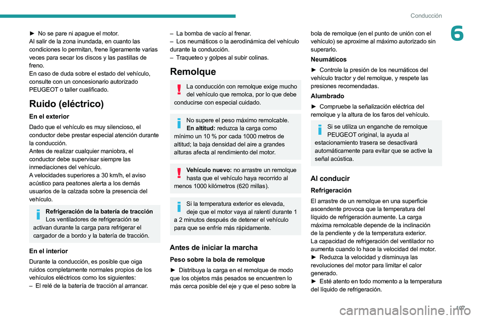 PEUGEOT 308 2024  Manual del propietario (in Spanish) 107
Conducción
6► No se pare ni apague el motor.
Al salir de la zona inundada, en cuanto las 
condiciones lo permitan, frene ligeramente varias 
veces para secar los discos y las pastillas de 
fren