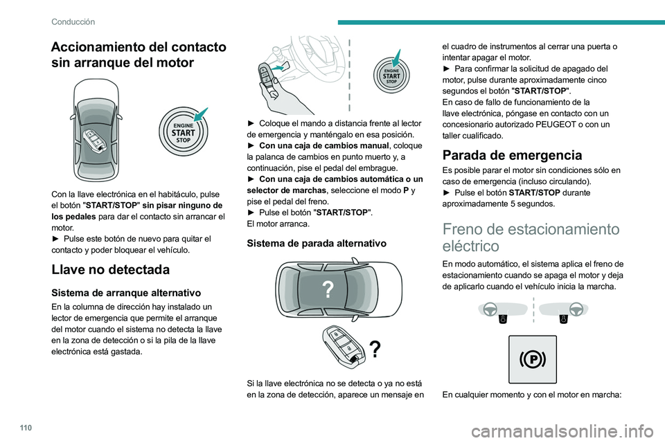 PEUGEOT 308 2024  Manual del propietario (in Spanish) 11 0
Conducción
Accionamiento del contacto sin arranque del motor
 
 
Con la llave electrónica en el habitáculo, pulse 
el botón "START/STOP"  sin pisar ninguno de 
los pedales para dar el