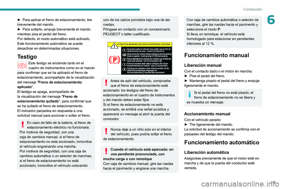 PEUGEOT 308 2024  Manual del propietario (in Spanish) 111
Conducción
6► Para aplicar el freno de estacionamiento, tire 
brevemente del mando.
►
 
Para soltarlo, empuje brevemente el mando
  
mientras pisa el pedal del freno.
Por defecto, el modo aut