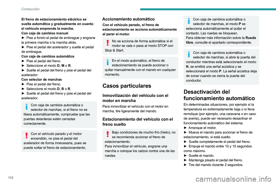 PEUGEOT 308 2024  Manual del propietario (in Spanish) 11 2
Conducción
El freno de estacionamiento eléctrico se 
suelta automática y gradualmente en cuanto 
el vehículo emprende la marcha.
Con caja de cambios manual
► 
Pise a fondo el pedal de embra