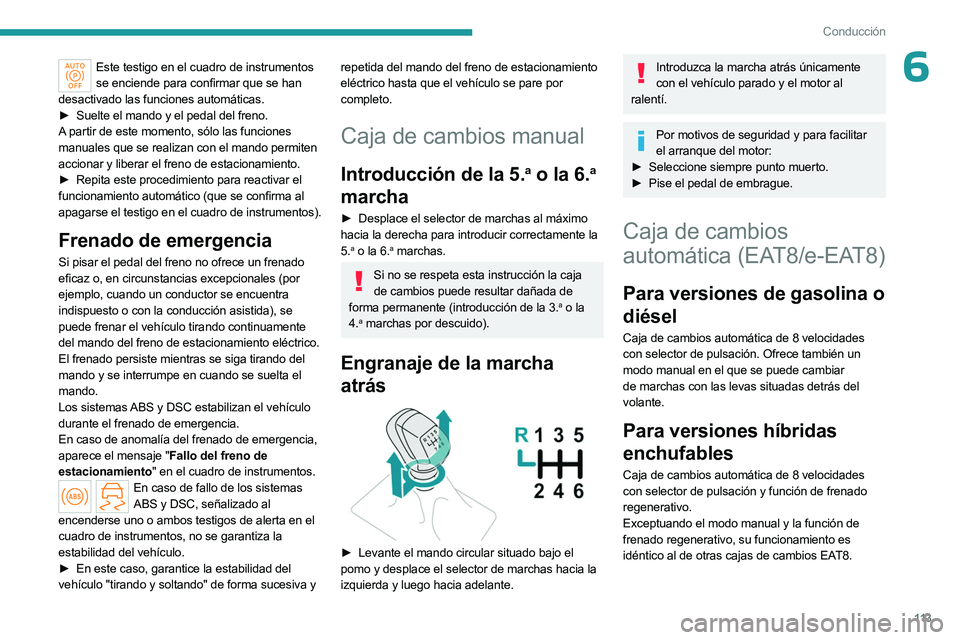 PEUGEOT 308 2024  Manual del propietario (in Spanish) 11 3
Conducción
6Este testigo en el cuadro de instrumentos se enciende para confirmar que se han 
desactivado las funciones automáticas.
►
 
Suelte el mando y el pedal del freno.
A

 partir de est