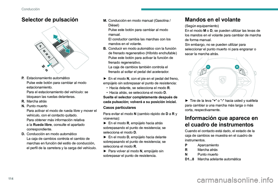 PEUGEOT 308 2024  Manual del propietario (in Spanish) 11 4
Conducción
Selector de pulsación 
 
P.Estacionamiento automático
Pulse este botón para cambiar al modo 
estacionamiento.
Para el estacionamiento del vehículo: se 
bloquean las ruedas delante