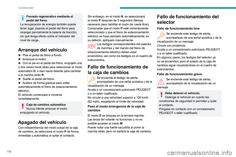 PEUGEOT 308 2024  Manual del propietario (in Spanish) 11 6
Conducción
Frenado regenerativo mediante el pedal del freno
La recuperación de energía también puede 
tener lugar pisando el pedal del freno para 
recargar parcialmente la batería de tracci