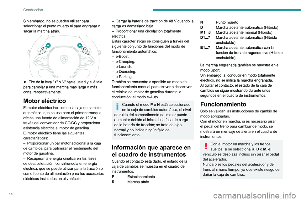 PEUGEOT 308 2024  Manual del propietario (in Spanish) 11 8
Conducción
Sin embargo, no se pueden utilizar para 
seleccionar el punto muerto ni para engranar o 
sacar la marcha atrás.
 
 
► Tire de la leva "+" o "-" hacia usted y suélt