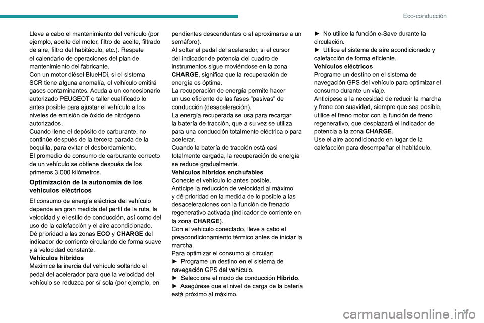 PEUGEOT 308 2024  Manual del propietario (in Spanish) 11
Eco-conducción
Lleve a cabo el mantenimiento del vehículo (por 
ejemplo, aceite del motor, filtro de aceite, filtrado 
de aire, filtro del habitáculo, etc.). Respete 
el calendario de operacione