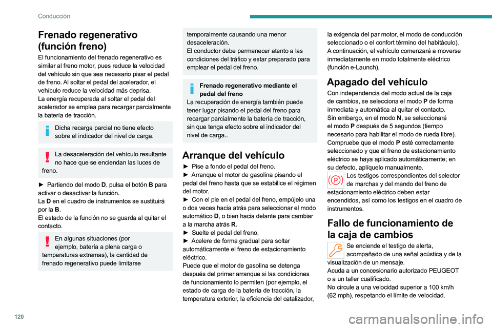 PEUGEOT 308 2024  Manual del propietario (in Spanish) 120
Conducción
Frenado regenerativo 
(función freno)
El funcionamiento del frenado regenerativo es 
similar al freno motor, pues reduce la velocidad 
del vehículo sin que sea necesario pisar el ped