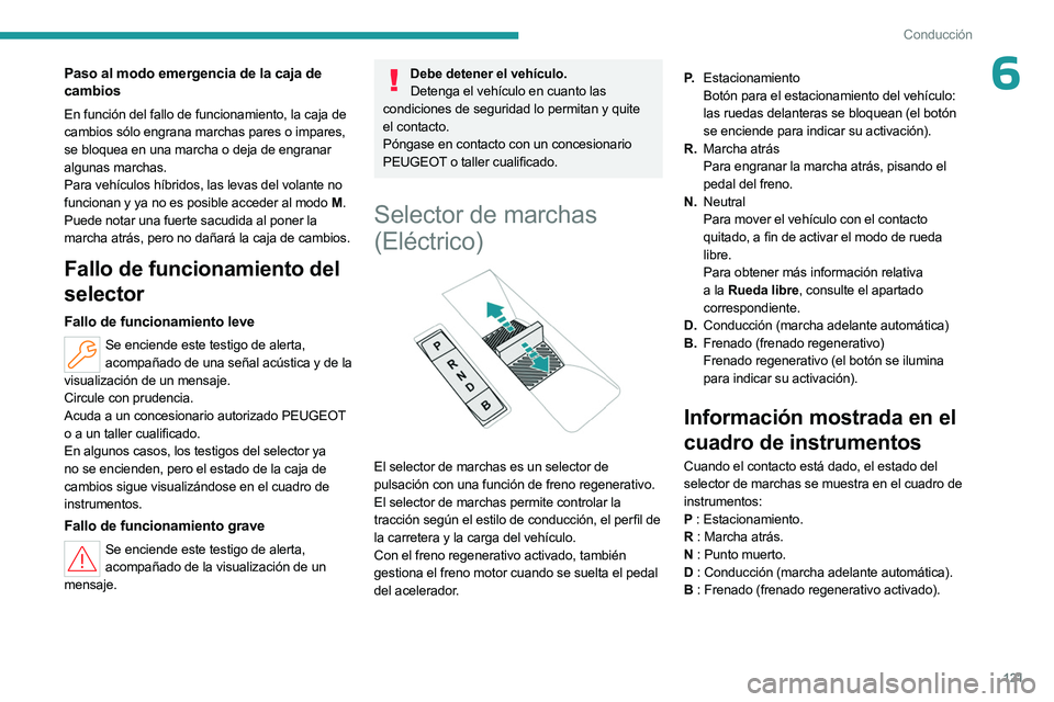 PEUGEOT 308 2024  Manual del propietario (in Spanish) 121
Conducción
6Paso al modo emergencia de la caja de 
cambios
En función del fallo de funcionamiento, la caja de 
cambios sólo engrana marchas pares o impares, 
se bloquea en una marcha o deja de 