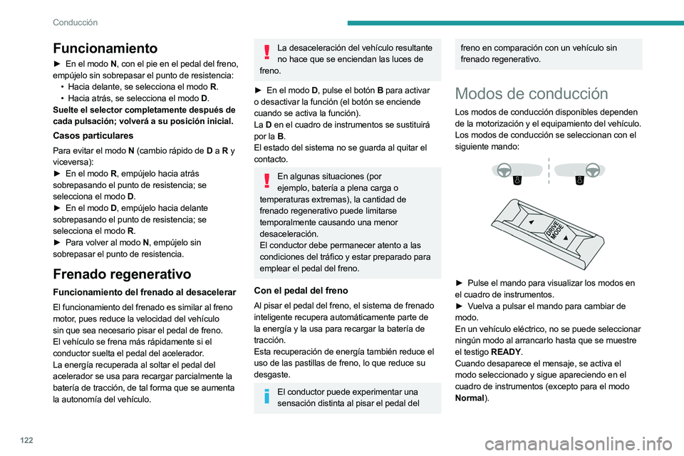 PEUGEOT 308 2024  Manual del propietario (in Spanish) 122
Conducción
Funcionamiento
► En el modo N, con el pie en el pedal del freno, 
empújelo sin sobrepasar el punto de resistencia: •
 
Hacia delante, se selecciona el modo 
 R.
•
 
Hacia atrás