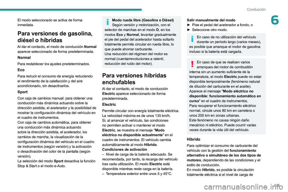 PEUGEOT 308 2024  Manual del propietario (in Spanish) 123
Conducción
6El modo seleccionado se activa de forma 
inmediata.
Para versiones de gasolina, 
diésel o híbridas
Al dar el contacto, el modo de conducción Normal 
aparece seleccionado de forma p