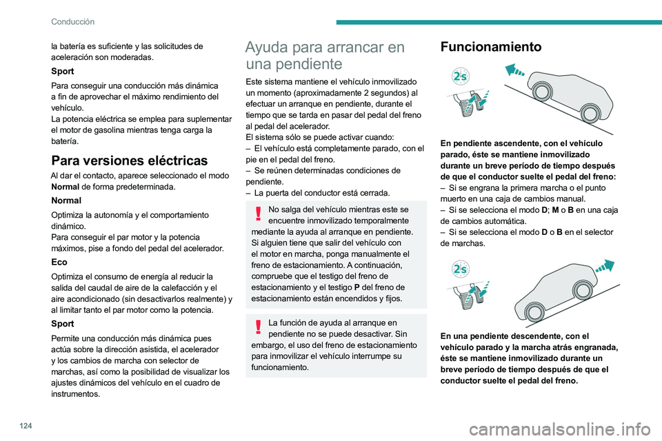 PEUGEOT 308 2024  Manual del propietario (in Spanish) 124
Conducción
la batería es suficiente y las solicitudes de 
aceleración son moderadas.
Sport
Para conseguir una conducción más dinámica 
a fin de aprovechar el máximo rendimiento del 
vehícu