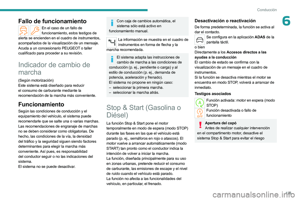 PEUGEOT 308 2024  Manual del propietario (in Spanish) 125
Conducción
6Fallo de funcionamiento
En el caso de un fallo de funcionamiento, estos testigos de 
alerta se encienden en el cuadro de instrumentos, 
acompañados de la visualización de un mensaje