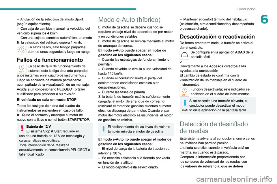 PEUGEOT 308 2024  Manual del propietario (in Spanish) 127
Conducción
6– Anulación de la selección del modo Sport 
(según equipamiento).
–
 
Con caja de cambios manual: la velocidad del
  
vehículo supera los 4
  km/h.
–
 
Con una caja de cambi