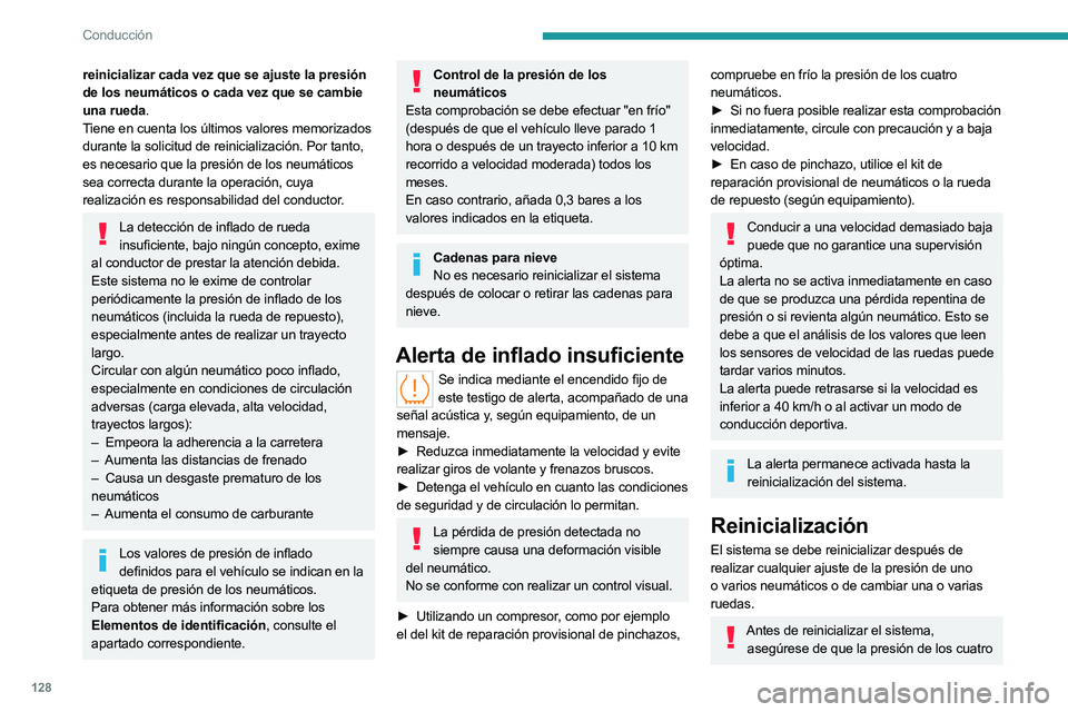 PEUGEOT 308 2024  Manual del propietario (in Spanish) 128
Conducción
reinicializar cada vez que se ajuste la presión 
de los neumáticos o cada vez que se cambie 
una rueda.
Tiene en cuenta los últimos valores memorizados 
durante la solicitud de rein