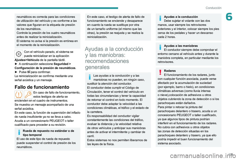 PEUGEOT 308 2024  Manual del propietario (in Spanish) 129
Conducción
6neumáticos es correcta para las condiciones 
de utilización del vehículo y es conforme a las 
valores que figuran en la etiqueta de presión 
de los neumáticos.
Controle la presi
