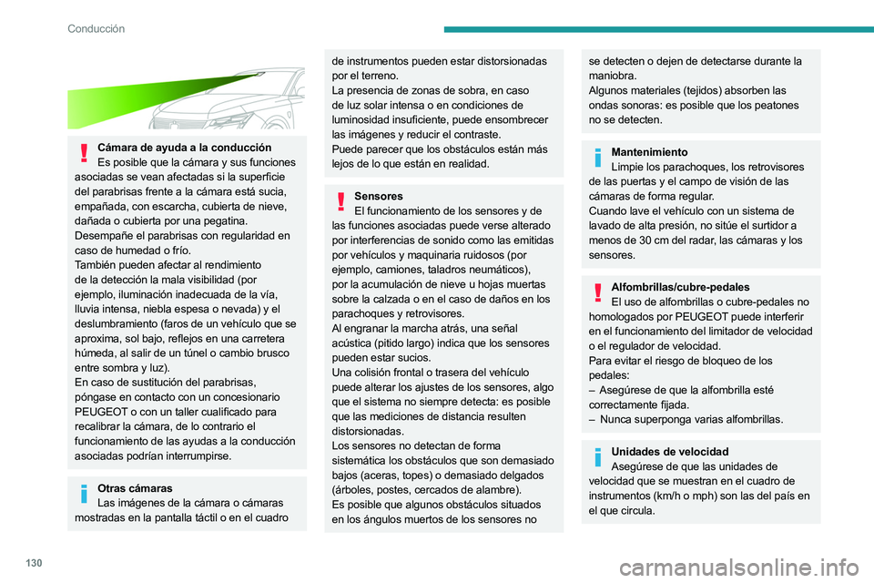 PEUGEOT 308 2024  Manual del propietario (in Spanish) 130
Conducción
 
 
Cámara de ayuda a la conducciónEs posible que la cámara y sus funciones 
asociadas se vean afectadas si la superficie 
del parabrisas frente a la cámara está sucia, 
empañada