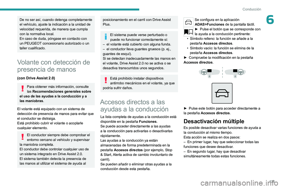 PEUGEOT 308 2024  Manual del propietario (in Spanish) 131
Conducción
6De no ser así, cuando detenga completamente 
el vehículo, ajuste la indicación a la unidad de 
velocidad requerida, de manera que cumpla 
con la normativa local.
En caso de duda, p