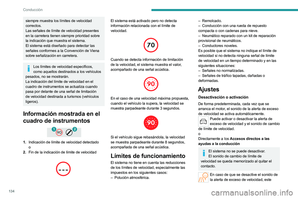 PEUGEOT 308 2024  Manual del propietario (in Spanish) 134
Conducción
siempre muestra los límites de velocidad 
correctos.
Las señales de límite de velocidad presentes 
en la carretera tienen siempre prioridad sobre 
la indicación que muestra el sist