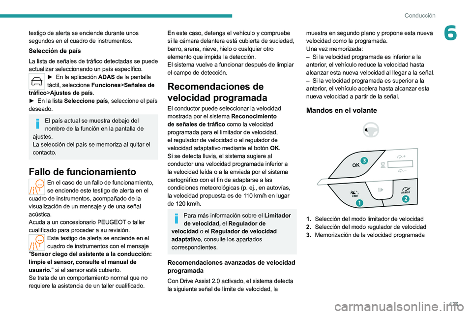 PEUGEOT 308 2024  Manual del propietario (in Spanish) 135
Conducción
6testigo de alerta se enciende durante unos 
segundos en el cuadro de instrumentos.
Selección de país
La lista de señales de tráfico detectadas se puede 
actualizar seleccionando u