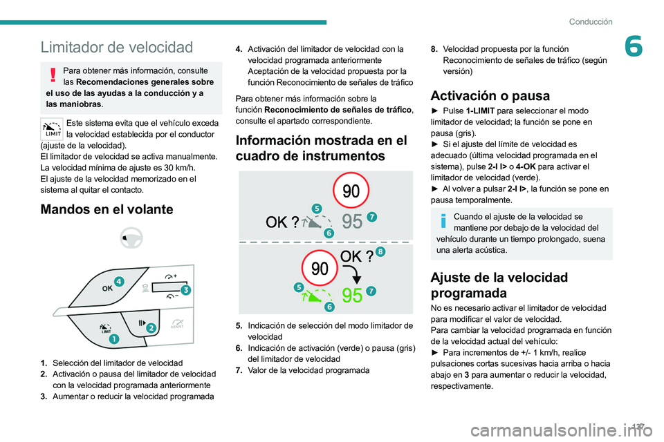 PEUGEOT 308 2024  Manual del propietario (in Spanish) 137
Conducción
6Limitador de velocidad
Para obtener más información, consulte las  Recomendaciones generales sobre 
el uso de las ayudas a la conducción y a 
las maniobras.
Este sistema evita que 
