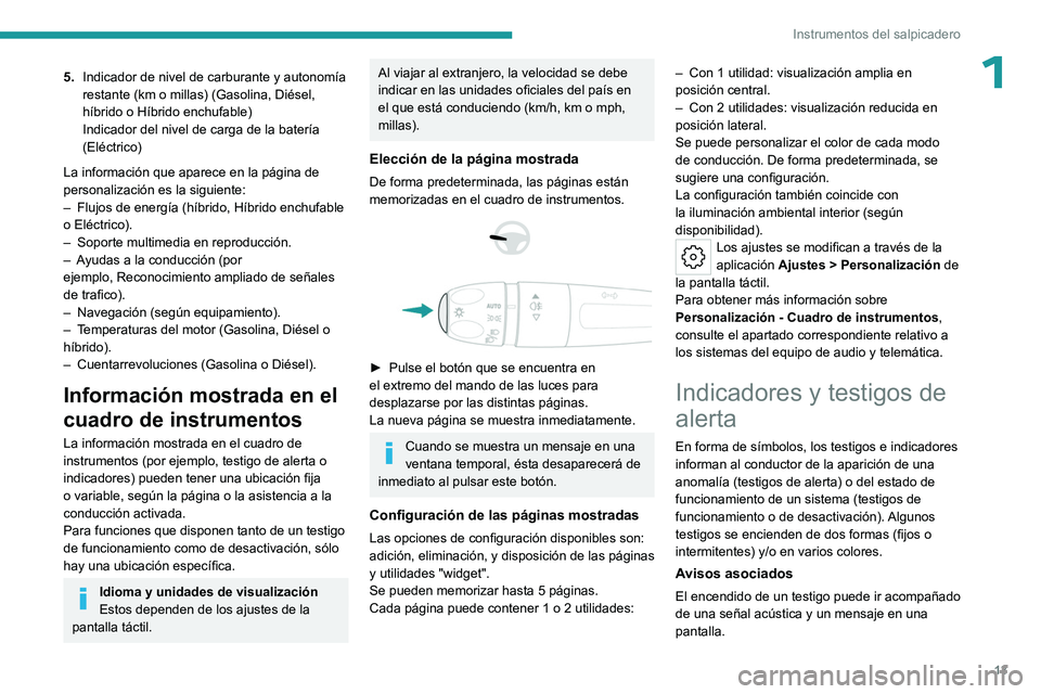 PEUGEOT 308 2024  Manual del propietario (in Spanish) 13
Instrumentos del salpicadero
15.Indicador de nivel de carburante y autonomía 
restante (km o millas) (Gasolina, Diésel, 
híbrido o Híbrido enchufable)
Indicador del nivel de carga de la baterí