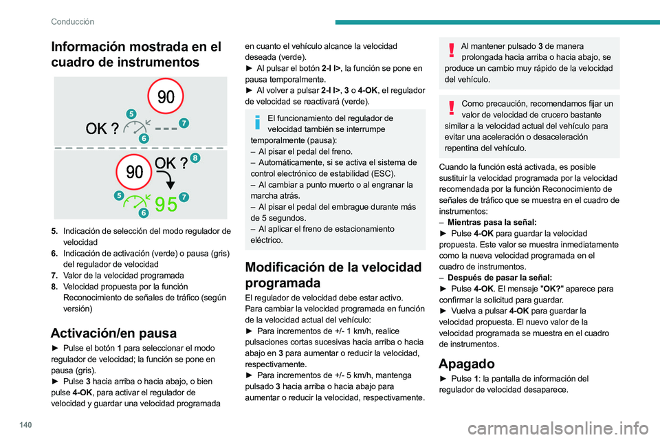 PEUGEOT 308 2024  Manual del propietario (in Spanish) 140
Conducción
Información mostrada en el 
cuadro de instrumentos
 
 
5.Indicación de selección del modo regulador de 
velocidad
6. Indicación de activación (verde) o pausa (gris) 
del regulador
