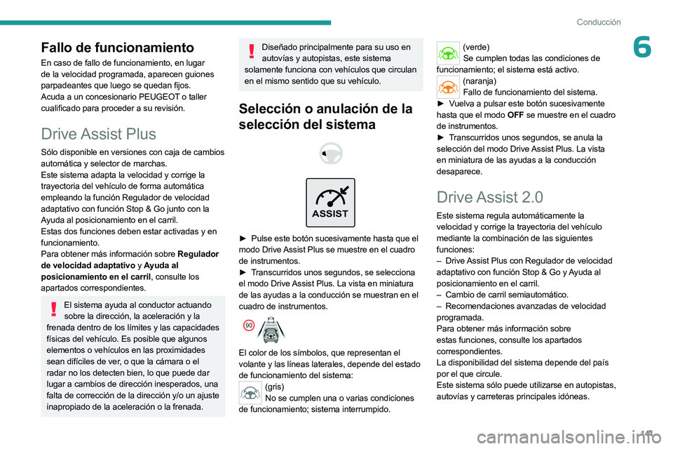 PEUGEOT 308 2024  Manual del propietario (in Spanish) 141
Conducción
6Fallo de funcionamiento
En caso de fallo de funcionamiento, en lugar 
de la velocidad programada, aparecen guiones 
parpadeantes que luego se quedan fijos.
Acuda a un concesionario PE
